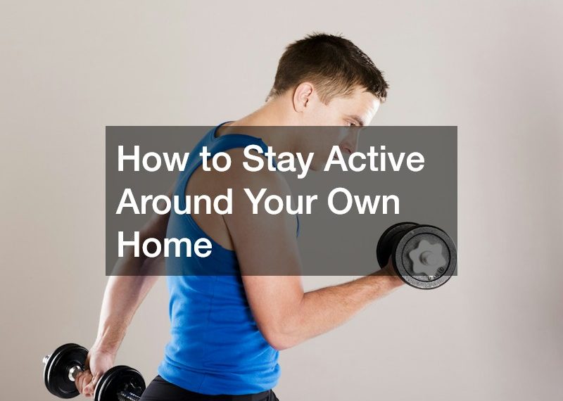 How to Stay Active Around Your Own Home