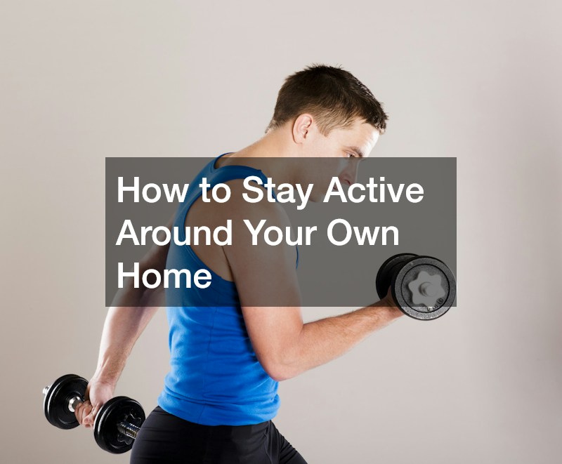 How to Stay Active Around Your Own Home
